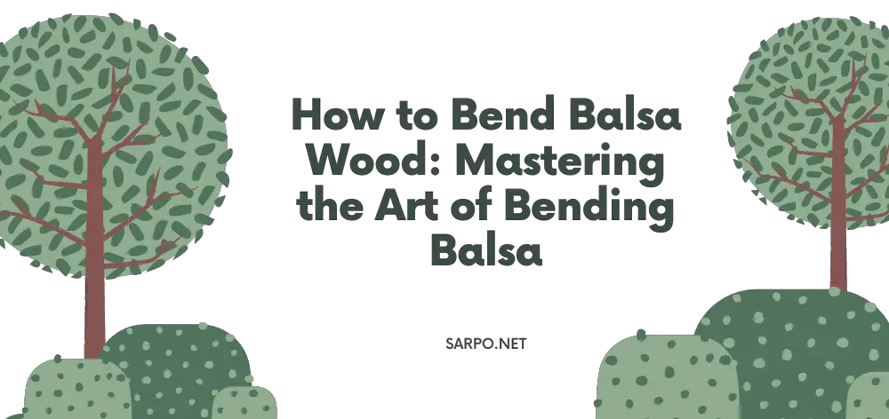 how to bend balsa wood